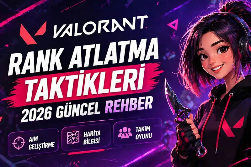 Valorant Rank Atlama Taktikleri 2026 | Güncel Rehber ve İpuçları